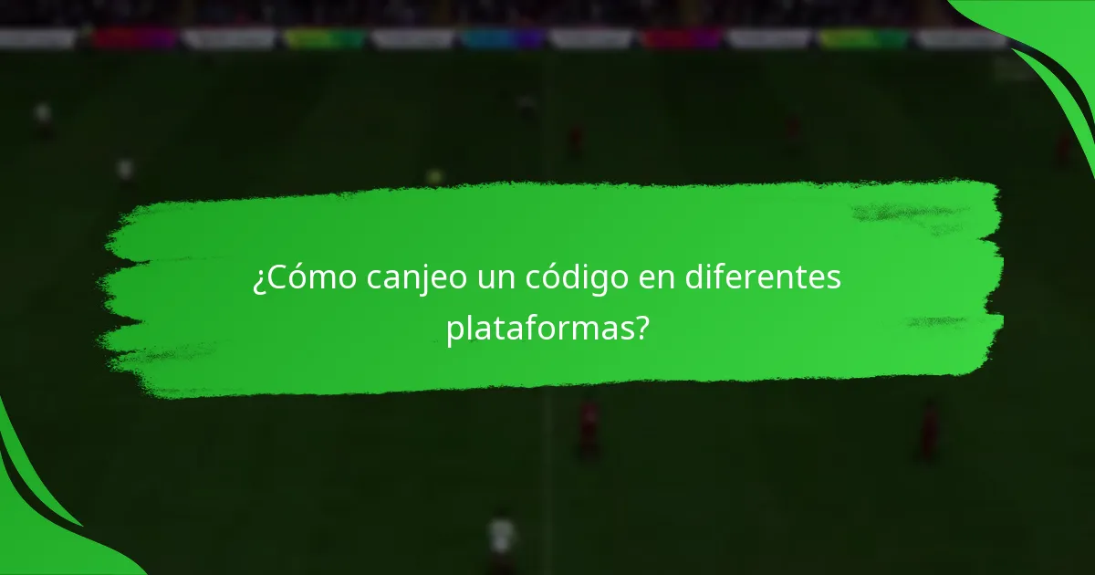 ¿Cómo canjeo un código en diferentes plataformas?