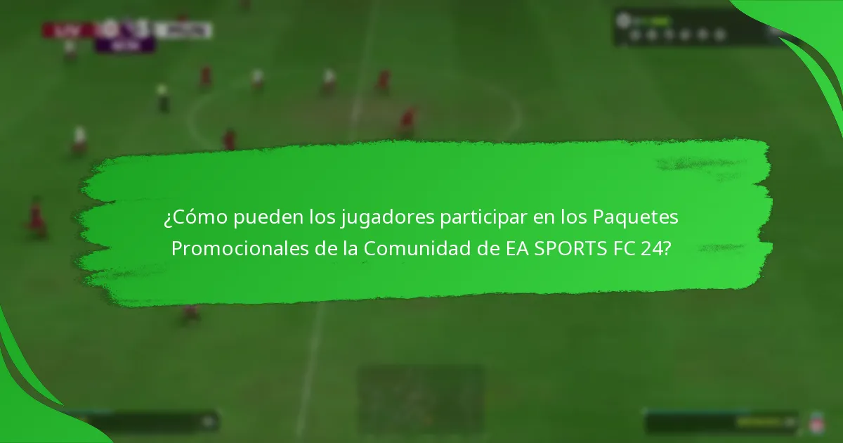 ¿Cómo pueden los jugadores participar en los Paquetes Promocionales de la Comunidad de EA SPORTS FC 24?