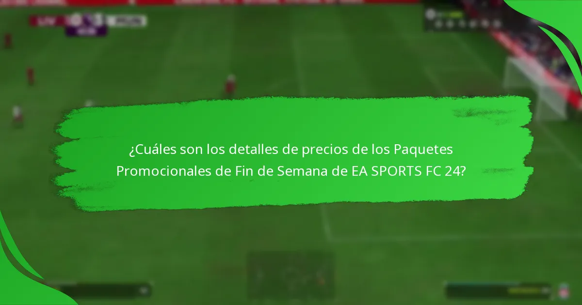 ¿Cuáles son los detalles de precios de los Paquetes Promocionales de Fin de Semana de EA SPORTS FC 24?