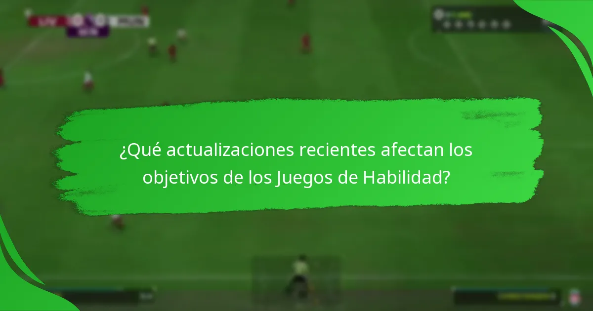 ¿Qué actualizaciones recientes afectan los objetivos de los Juegos de Habilidad?