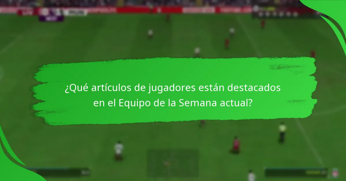 ¿Qué artículos de jugadores están destacados en el Equipo de la Semana actual?