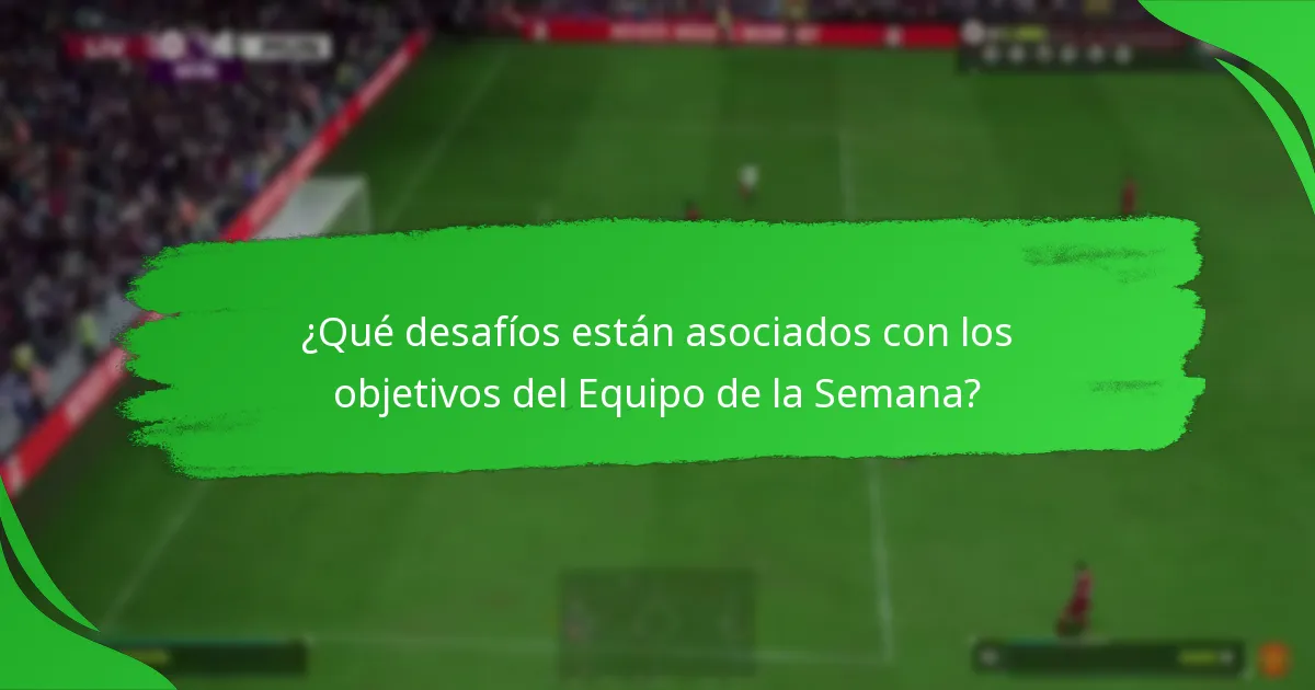 ¿Qué desafíos están asociados con los objetivos del Equipo de la Semana?
