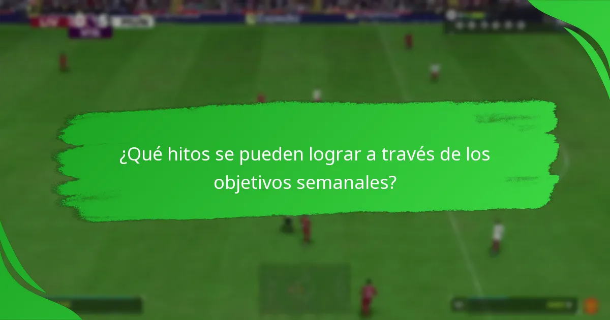 ¿Qué desafíos se enfrentan al completar objetivos semanales?